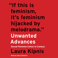 Unwanted Advances: Sexual Paranoia Comes to Campus - Laura Kipnis