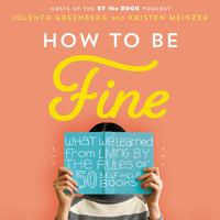 How to Be Fine: What We Learned by Living by the Rules of 50 Self-Help Books - Kristen Meinzer, Jolenta Greenberg