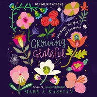 Growing Grateful: Live Happy, Peaceful, and Contented - Mary A. Kassian