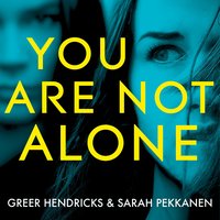 You Are Not Alone - Sarah Pekkanen, Greer Hendricks