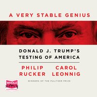 A Very Stable Genius: Donald J. Trump's Testing of America - Philip Rucker, Carol D. Leonnig