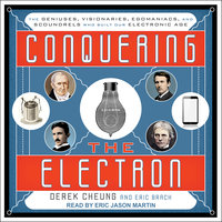 Conquering the Electron: The Geniuses, Visionaries, Egomaniacs, and Scoundrels Who Built Our Electronic Age - Eric Brach, Derek Cheung