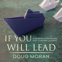 If You Will Lead: Enduring Wisdom for 21st-Century Leaders - Doug Moran