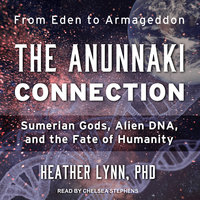 The Anunnaki Connection: Sumerian Gods, Alien DNA, and the Fate of Humanity - Heather Lynn, PhD