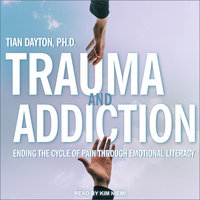 Trauma and Addiction: Ending the Cycle of Pain Through Emotional Literacy - Tian Dayton