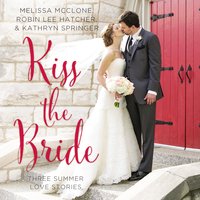Kiss the Bride: Three Summer Love Stories - Kathryn Springer, Melissa McClone, Robin Lee Hatcher