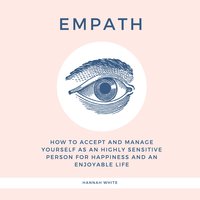 Empath: How to accept and manage yourself as an highly sensitive person for happiness and an enjoyable life - Hannah White