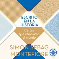 Escrito en la historia: Cartas que cambiaron el mundo - Simon Sebag Montefiore
