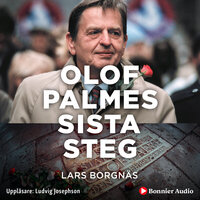 Olof Palmes sista steg : i sällskap med en mördare - Lars Borgnäs