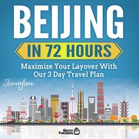 Beijing In 72 Hours: Maximize Your Layover With Our 3 Day Plan - Grizzly Publishing