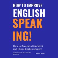 How to Improve English Speaking: How to Become a Confident and Fluent English Speaker - Marvin L Wiese