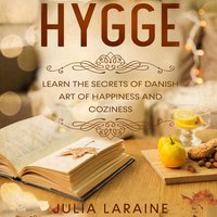 Hygge: Learn The Secrets Of Danish Art Of Happiness And Coziness - Julia Laraine