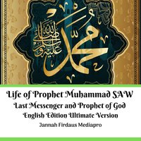 Life of Prophet Muhammad SAW: Last Messenger and Prophet of God - Jannah Firdaus Mediapro