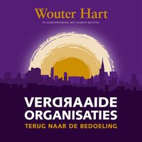 Verdraaide organisaties: Terug naar de bedoeling - Wouter Hart, Marius Buiting