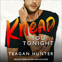 I Knead You Tonight - Teagan Hunter