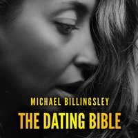 The Dating Bible: The Playbook to Win Women with Charm and Charisma and Date Girls of Your Dreams - Michael Billingsley