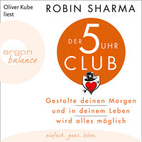 Der 5-Uhr-Club: Gestalte deinen Morgen und in deinem Leben wird alles möglich - Robin Sharma
