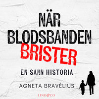 När blodsbanden brister: En sann historia - Agneta Bravélius