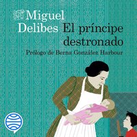 El príncipe destronado: Prólogo de Berna González Harbour - Miguel Delibes