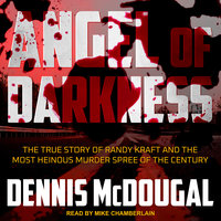 Angel of Darkness: The True Story of Randy Kraft and the Most Heinous Murder Spree of the Century - Dennis McDougal