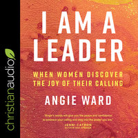 I Am a Leader: When Women Discover the Joy of Their Calling - Angie Ward