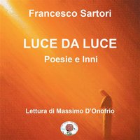 Luce da Luce: Poesie e Inni - Sartori Francesco