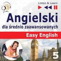 Angielski dla średnio zaawansowanych. Easy English: Część 5. Świat wokół nas (5 tematów konwersacyjnych na poziomie od A2 do B2 – Słuchaj & Ucz się) - Dorota Guzik