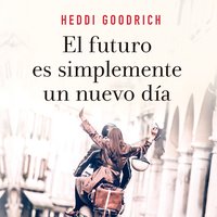 El futuro es simplemente un nuevo día - Heddi Goodrich