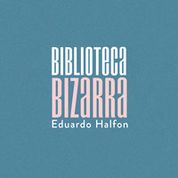 Biblioteca Bizarra - Eduardo Halfon