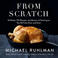 From Scratch - 10 Meals, 175 Recipes, and Dozens of Techniques You Will Use Over and Over (Unabridged) - Michael Ruhlman