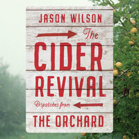 The Cider Revival - Dispatches from the Orchard (Unabridged) - Jason Wilson