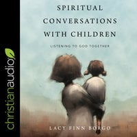 Spiritual Conversations with Children: Listening to God Together - Lacy Finn Borgo