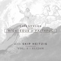 Elijah: Lifestyles of the Righteous and Faithful, Vol. 5 - Skip Heitzig
