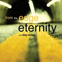 From the Edge of Eternity - Skip Heitzig