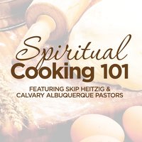 Spiritual Cooking 101 - Skip Heitzig