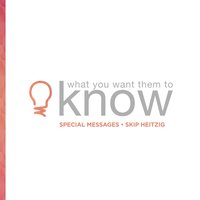 What You Want Them to Know: Special Messages - Skip Heitzig