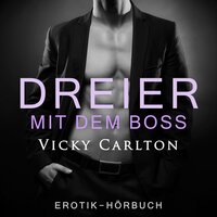 Dreier mit dem Boss: Zwei Frauen und ein Mann: Erotik-Hörbuch - Vicky Carlton