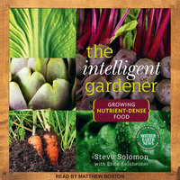 The Intelligent Gardner: Growing Nutrient-Dense Food - Steve Solomon