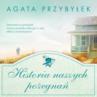 Historia naszych pożegnań - Agata Przybyłek