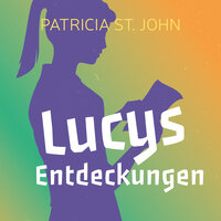 Lucys Entdeckungen - Patricia St. John, Patricia St John