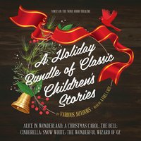 A Holiday Bundle of Classic Children’s Stories: Alice in Wonderland; A Christmas Carol; The Bell; Cinderella; Snow White; The Wonderful Wizard of Oz - various authors
