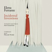 Incidental Inventions - Elena Ferrante