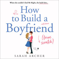How to Build a Boyfriend from Scratch - Sarah Archer