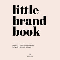 Little Brand Book: Find Your Inner InfluenceHer to Work It, Own It, Bring It - Kalika Yap