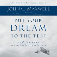 Put Your Dream to the Test: 10 Questions that Will Help You See It and Seize It - John C. Maxwell