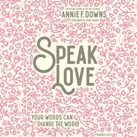 Speak Love: Your Words Can Change the World - Annie F. Downs