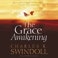 The Grace Awakening: Believing in Grace is One Thing. Living it is Another.: Believing in Grace is One Thing.  Living it is Another. - Charles R. Swindoll