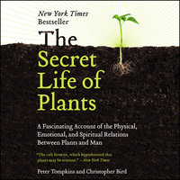 The Secret Life of Plants: A Fascinating Account of the Physical, Emotional, and Spiritual Relations Between Plants and Man - Peter Tompkins, Christopher Bird