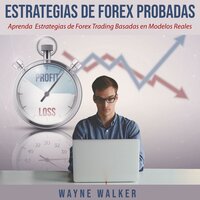 Estrategias de Forex Probadas: Aprenda Estrategias de Forex Trading Basadas en Modelos Reales - Wayne Walker
