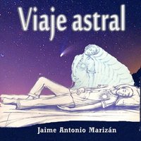 Viaje astral: Experiencias y enseñanzas sobre el desdoblamiento astral - Jaime Antonio Marizan